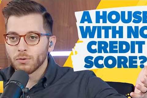 How Am I Suppose To Buy A House Without A Credit Score?