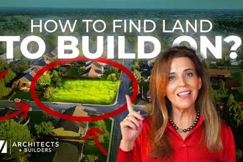 How to Find Land To Build On? | Real Estate Guide