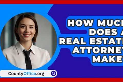 How Much Does A Real Estate Attorney Make? - CountyOffice.org