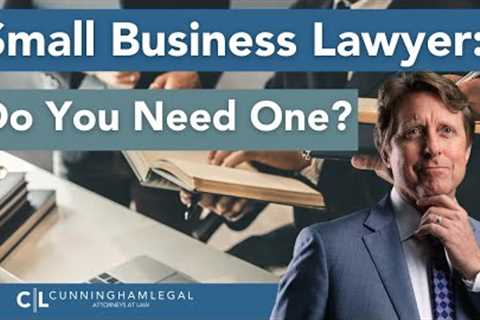 Small Business Lawyer: Do You NEED One?