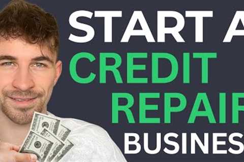 How I Would Start a Six Figure Credit Repair Business in 2025