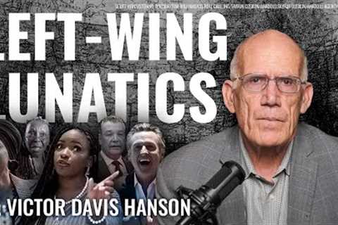 Victor Davis Hanson: The Left’s Rage is a Symptom of a Movement in Decline