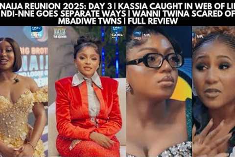 BBNAIJA REUNION 2025: DAY 3 | KASSIA CAUGHT IN WEB OF LIES | NDI-NNE GOES SEPARATE WAYS | WANNI TWIN