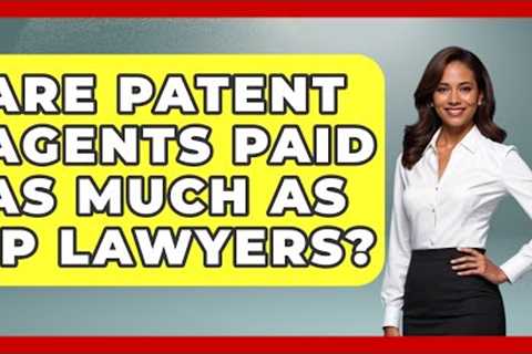Are Patent Agents Paid As Much As IP Lawyers? - Law School Prep Hub
