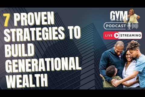 7 proven strategies to build generational wealth