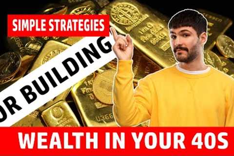 Simple Strategies for Building Wealth in Your 40s - New Wealth Daily