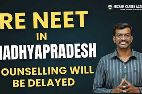 RE NEET Examination in Madhya Pradesh - Medical Counselling might be Delayed - Case Update