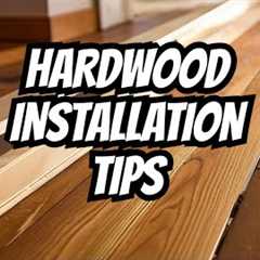 Proven Tips and Tricks for Hardwood Installation Success