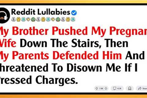 My Brother Pushed My Pregnant Wife Down The Stairs, Then My Parents Defended Him And Threatened...