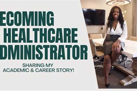 Becoming a Healthcare Administrator: Sharing My Academic + Career Story/Advice