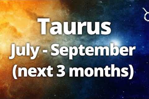 TAURUS - RADICAL CHANGE! Success! The Next Three Months (July - September) Tarot Reading