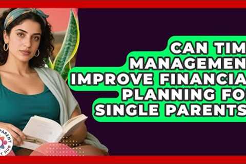 Can Time Management Improve Financial Planning for Single Parents? | Single Parent Support Hub News