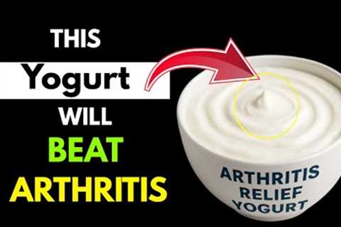 Top 4 Yogurts That Help Relieve Arthritis Pain and Inflammation Naturally