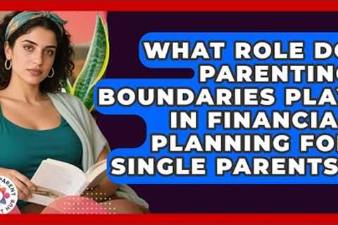 What Role Do Parenting Boundaries Play in Financial Planning for Single Parents?