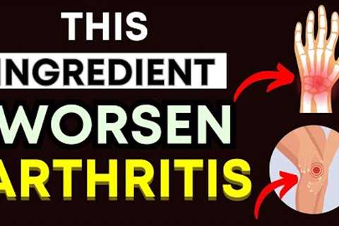 Top 3 Ingredients That Are Secretly Making Your Arthritis WORSE (Stop Eating These!)