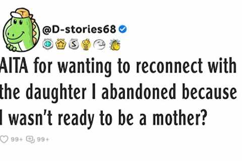 AITA for wanting to reconnect with the daughter I abandoned because I wasn't ready to be a mother?