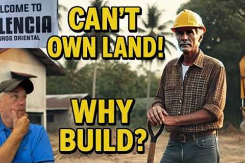 You Can’t Own Land! So Why Build in the Philippines?