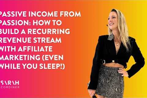 Passive Income from Passion How to Build a Recurring Revenue Stream with Affiliate Marketing
