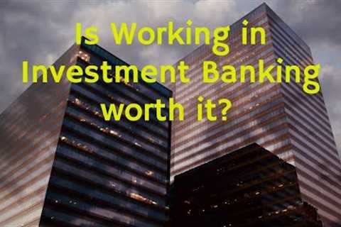 Is it Worth it to Work in Investment Banking?