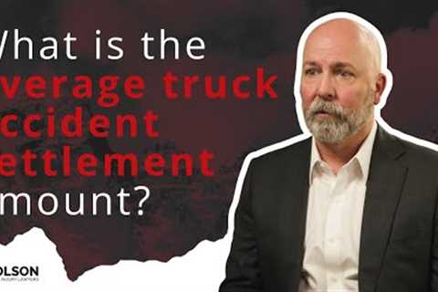 What Is the Average Truck Accident Settlement Amount? | Olson Personal Injury Lawyers