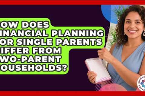 How Does Financial Planning for Single Parents Differ From Two-Parent Households?