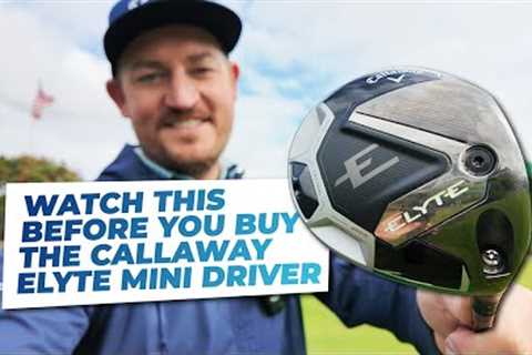Watch this before you buy the Callaway Elyte Mini Driver!