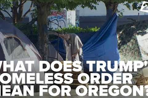 What does President Trump's executive order on homelessness mean for Oregon cities like Portland?