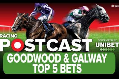 GOODWOOD &amp; GALWAY TOP 5 BETS | Horse Racing Tips | Racing Postcast