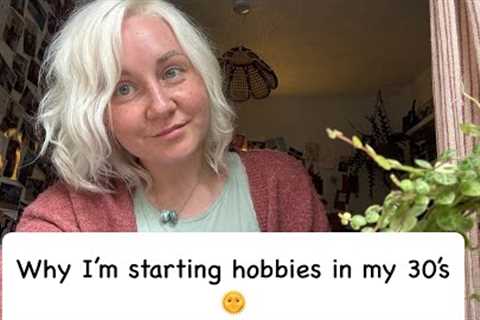 Why I’m starting hobbies in my 30’s 🌞