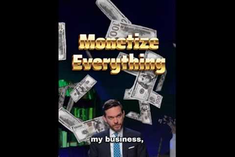 Monetize Everything!