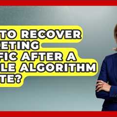 How To Recover Marketing Traffic After A Google Algorithm Update? - Modern Marketing Moves