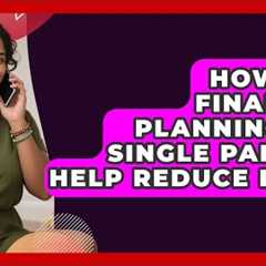 How Can Financial Planning for Single Parents Help Reduce Debt? | Single Parent Support Hub News