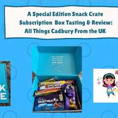 A Special Edition Snack Crate Subscription Box Tasting & Review: All Things Cadbury From the UK