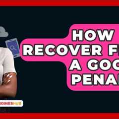 How Do I Recover From A Google Penalty? - SearchEnginesHub.com
