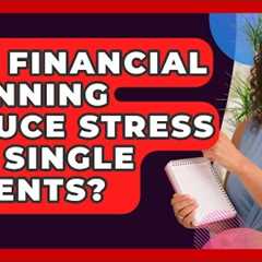 Can Financial Planning Reduce Stress for Single Parents? | Single Parent Support Hub News