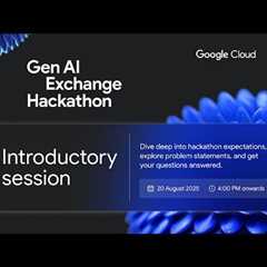 Introductory Session | Google Cloud Gen AI Exchange Hackathon 2025