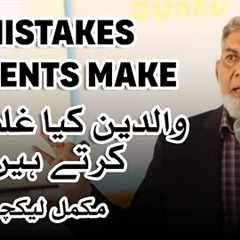 Mistakes parents make: Complete lecture on Parenting: | Prof Dr Javed Iqbal | | Urdu |