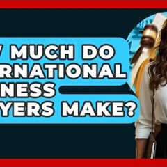 How Much Do International Business Lawyers Make? - Law School Prep Hub