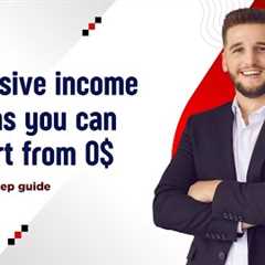 5 Passive income ideas you can start from 0$ (step-by-step guide)