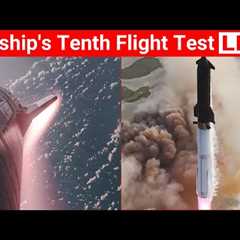 UPDATE: SpaceX Starship’s Flight 10 Test | Super Heavy Booster & Starship Reentry Countdown