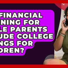 Can Financial Planning for Single Parents Include College Savings for Children?