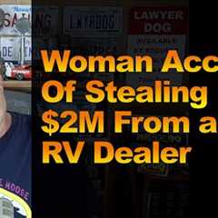 Woman Accused Of Stealing $2M From an RV Dealer