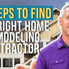 3 Steps To Find The Right Home Remodeling Contractor For You