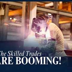 The Skilled Trades ARE BOOMING!