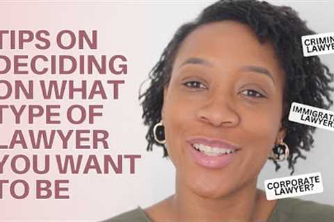 How to DECIDE WHAT TYPE OF LAWYER you want to be