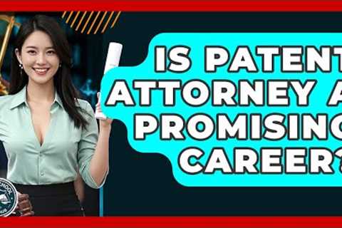 Is Patent Attorney A Promising Career? - Law School Prep Hub