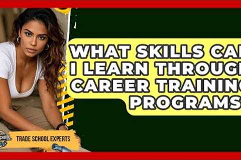 What Skills Can I Learn Through Career Training Programs? - Trade School Experts