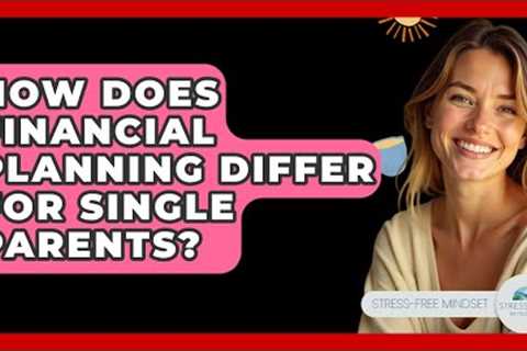 How Does Financial Planning Differ For Single Parents? - Stress Free Mindset
