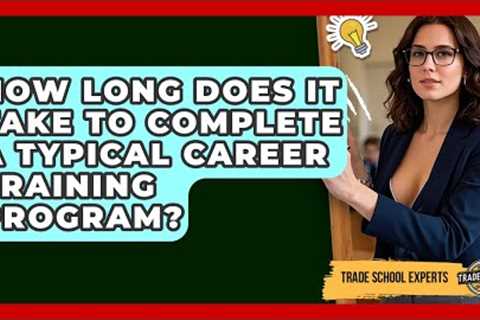 How Long Does It Take to Complete a Typical Career Training Program? - Trade School Experts