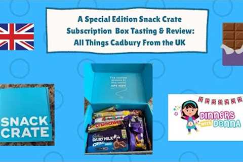 A Special Edition Snack Crate Subscription Box Tasting &amp; Review: All Things Cadbury From the UK